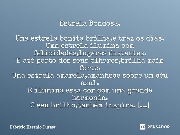 ⁠Estrela Bondosa. Uma estrela bonita brilha,e traz os dias. Uma estrela ilumina com felicidades,lugares distantes. E até perto dos seus olhares,brilha mais fort... Frase de Fabricio Herenio Duraes.