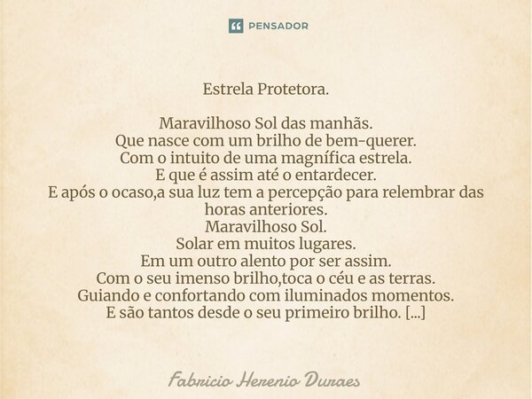 ⁠Estrela Protetora. Maravilhoso Sol das manhãs. Que nasce com um brilho de bem-querer. Com o intuito de uma magnífica estrela. E que é assim até o entardecer. E... Frase de Fabricio Herenio Duraes.