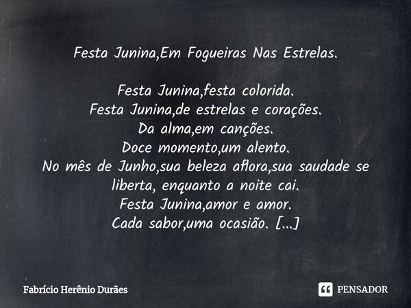 ⁠Festa Junina,Em Fogueiras Nas Estrelas. Festa Junina,festa colorida. Festa Junina,de estrelas e corações. Da alma,em canções. Doce momento,um alento. No mês de... Frase de Fabricio Herenio Duraes.