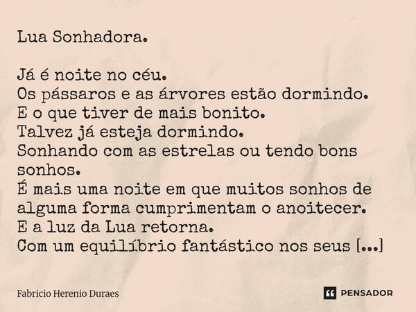 ⁠Lua Sonhadora. Já é noite no céu. Os pássaros e as árvores estão dormindo. E o que tiver de mais bonito. Talvez já esteja dormindo. Sonhando com as estrelas ou... Frase de Fabricio Herenio Duraes.