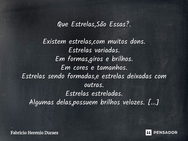 ⁠Que Estrelas,São Essas?. Existem estrelas,com muitos dons. Estrelas variadas. Em formas,giros e brilhos. Em cores e tamanhos. Estrelas sendo formadas,e estrela... Frase de Fabricio Herenio Duraes.