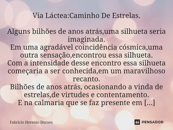 ⁠⁠Via Láctea:Caminho De Estrelas. Alguns bilhões de anos atrás,uma silhueta seria imaginada. Em uma agradável coincidência cósmica,uma outra sensação,encontrou ... Frase de Fabricio Herenio Duraes.