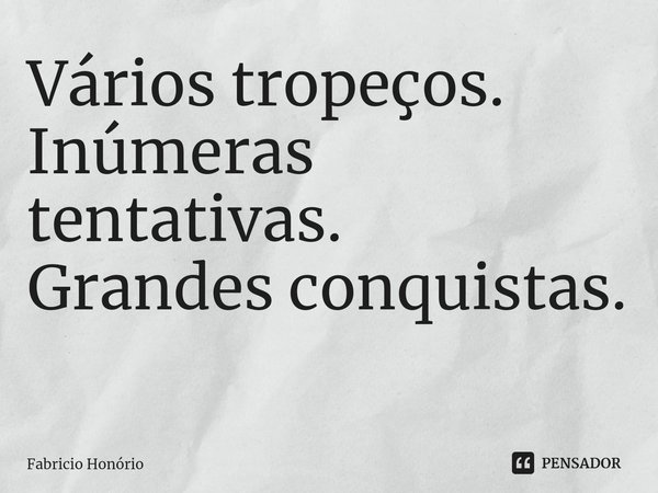 Vários tropeços.
Inúmeras tentativas.
Grandes conquistas. ⁠... Frase de Fabricio Honório.