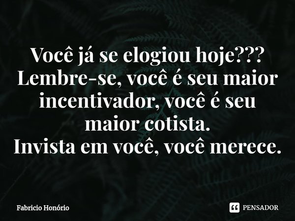 Você já se elogiou hoje???
Lembre-se, você é seu maior incentivador, você é seu maior cotista.
Invista em você, você merece.⁠... Frase de Fabricio Honório.