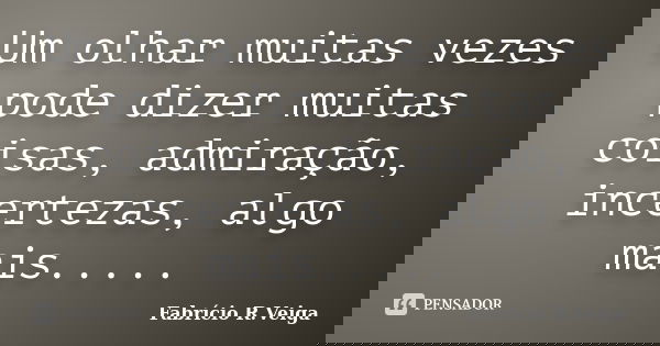 Um olhar muitas vezes pode dizer muitas coisas, admiração, incertezas, algo mais........ Frase de Fabrício R. Veiga.