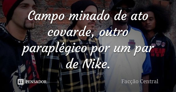 Campo minado de ato covarde, outro paraplégico por um par de Nike.... Frase de Facção Central.