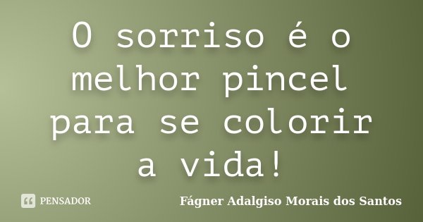 O sorriso é o melhor pincel para se colorir a vida!... Frase de Fágner Adalgiso Morais dos Santos.