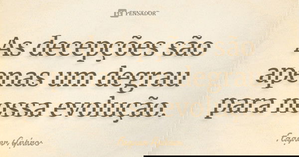 As decepções são apenas um degrau para nossa evolução.... Frase de Fagner Aphros.