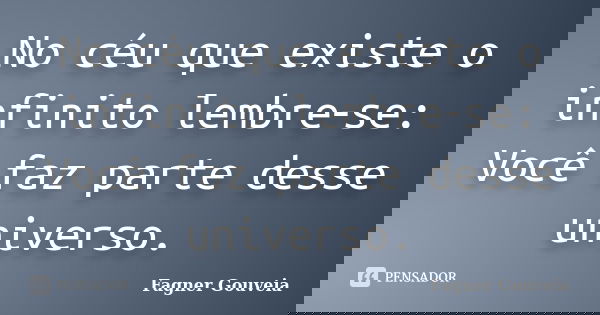 No céu que existe o infinito lembre‑se: Você faz parte desse universo.... Frase de Fagner Gouveia.