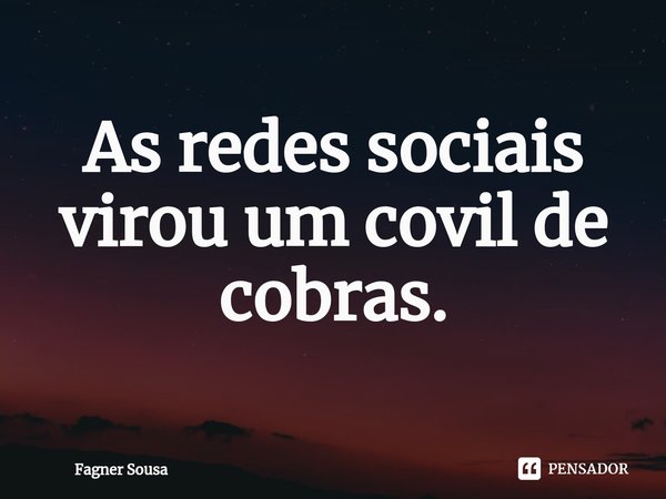 ⁠As redes sociais virou um covil de cobras.... Frase de Fagner Sousa.