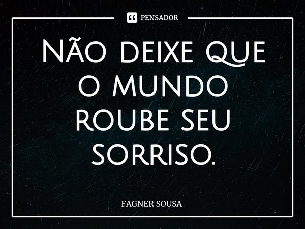 ⁠Não deixe que o mundo roube seu sorriso.... Frase de FAGNER SOUSA.