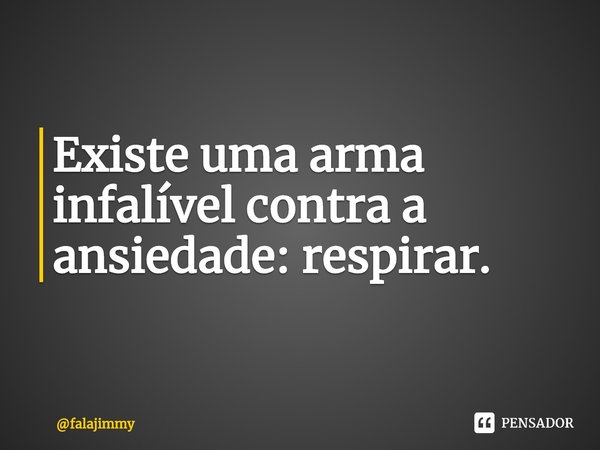 ⁠Existe uma arma infalível contra a ansiedade: respirar.... Frase de falajimmy.