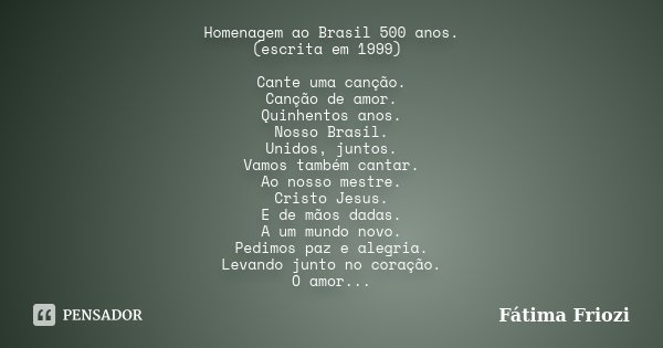 Homenagem ao Brasil 500 anos. (escrita Fátima Friozi - Pensador