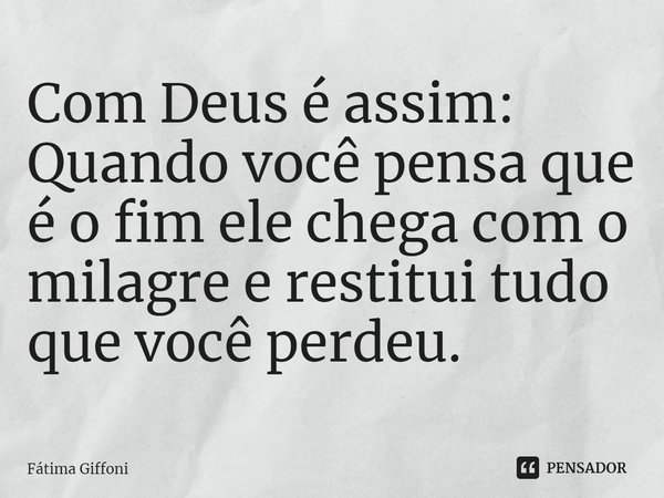 ⁠Com Deus é assim: Quando você pensa... Fátima Giffoni - Pensador