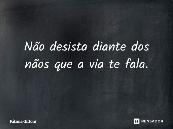 ⁠Não desista diante dos nãos que a via te fala.... Frase de Fátima Giffoni.