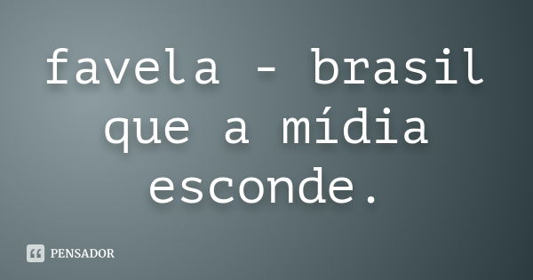 favela - brasil que a mídia esconde.