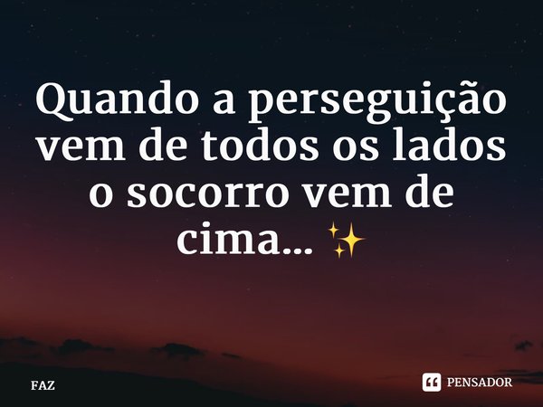 Quando a perseguição vem de todos os lados o socorro vem de cima… ✨ ⁠... Frase de FAZ.