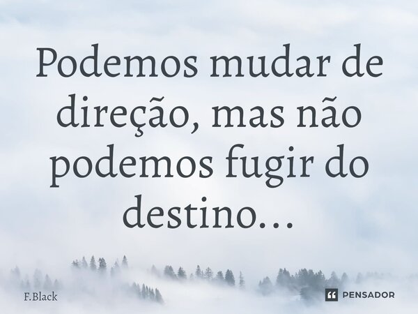 ⁠Podemos mudar de direção, mas não podemos fugir do destino...... Frase de F.Black.