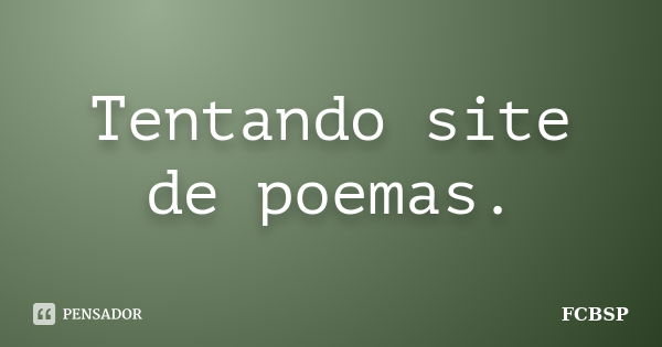 Tentando site de poemas.... Frase de FCBSP.