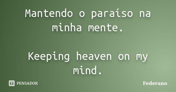 Mantendo o paraíso na minha mente. Keeping heaven on my mind.... Frase de Federano.