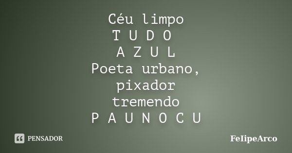 Céu limpo T U D O A Z U L Poeta urbano, pixador tremendo P A U N O C U... Frase de FeIipeArco.
