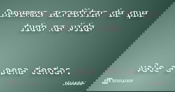 Devemos acreditar de que tudo na vida vale a pena tentar.... Frase de feio666.