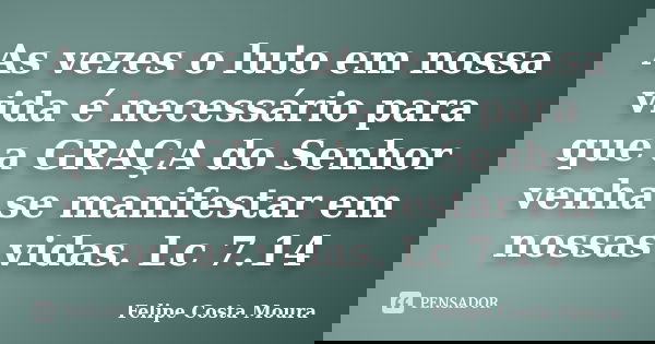 As vezes o luto em nossa vida é necessário para que a GRAÇA do Senhor venha se manifestar em nossas vidas. Lc 7.14... Frase de Felipe Costa Moura.