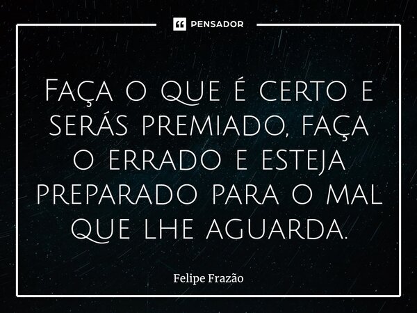 ⁠faça O Que é Certo E Serás Felipe Frazão Pensador 