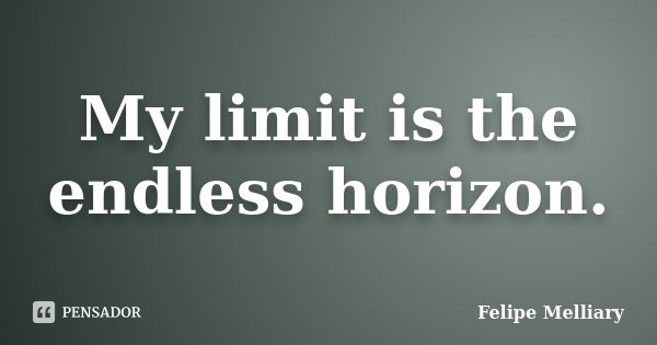 My limit is the endless horizon.... Frase de Felipe Melliary.