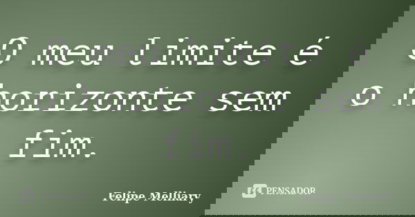 O meu limite é o horizonte sem fim.... Frase de Felipe Melliary.