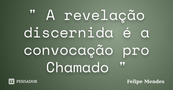 " A revelação discernida é a convocação pro Chamado "... Frase de Felipe Mendes.