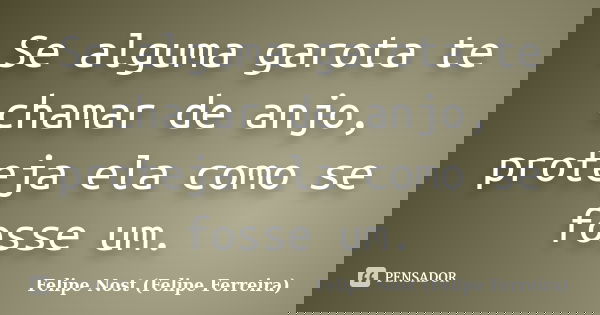 Se alguma garota te chamar de anjo, proteja ela como se fosse um.... Frase de Felipe Nost (Felipe Ferreira).