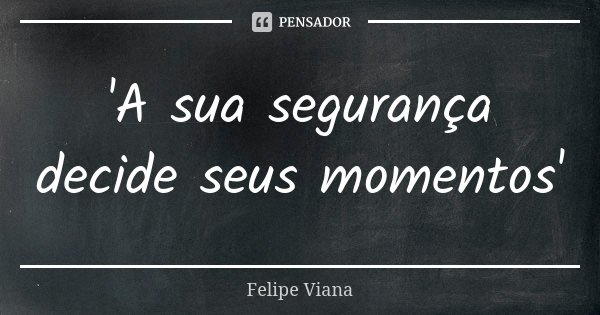 'A sua segurança decide seus momentos'... Frase de Felipe Viana.