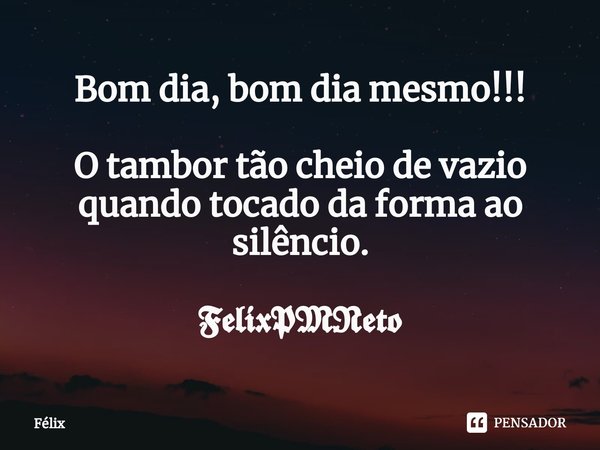 ⁠Bom dia, bom dia mesmo!!! O tambor tão cheio de vazio quando tocado da forma ao silêncio. 𝕱𝖊𝖑𝖎𝖝𝕻𝕸𝕹𝖊𝖙𝖔... Frase de Félix.