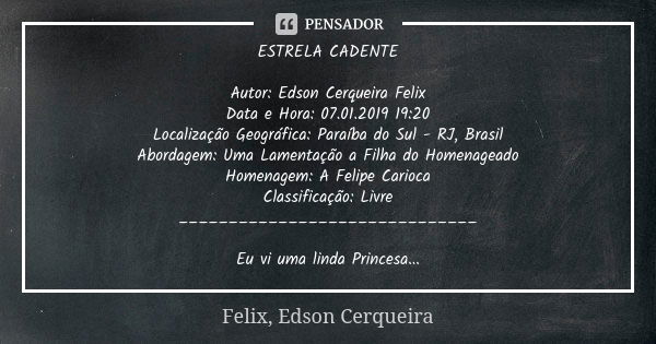 ESTRELA CADENTE Autor: Edson Cerqueira Felix Data e Hora: 07.01.2019 19:20 Localização Geográfica: Paraíba do Sul - RJ, Brasil Abordagem: Uma Lamentação a Filha... Frase de Felix, Edson Cerqueira.