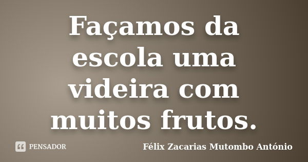 Façamos da escola uma videira com muitos frutos.... Frase de Félix Zacarias Mutombo António.