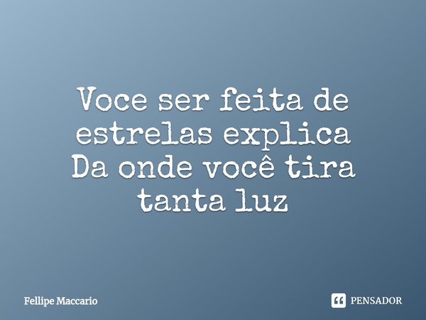 ⁠Voce ser feita de estrelas explica
Da onde você tira tanta luz... Frase de Fellipe Maccario.