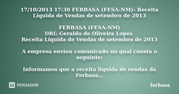 17/10/2013 17:30 FERBASA (FESA-NM)- Receita Liquida de Vendas de setembro de 2013 FERBASA (FESA-NM) DRI: Geraldo de Oliveira Lopes Receita Liquida de Vendas de ... Frase de FERBASA.