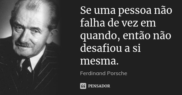 Se uma pessoa não falha de vez em quando, então não desafiou a si mesma.... Frase de Ferdinand Porsche.