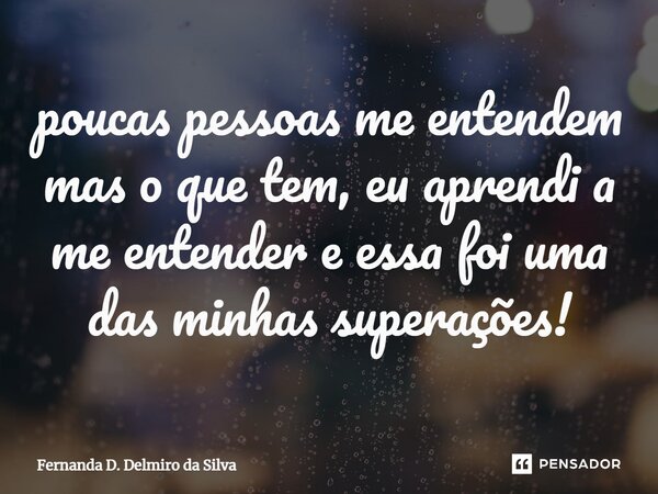 ⁠poucas pessoas me entendem mas o que tem, eu aprendi a me entender e essa foi uma das minhas superações!... Frase de Fernanda D. Delmiro da Silva.