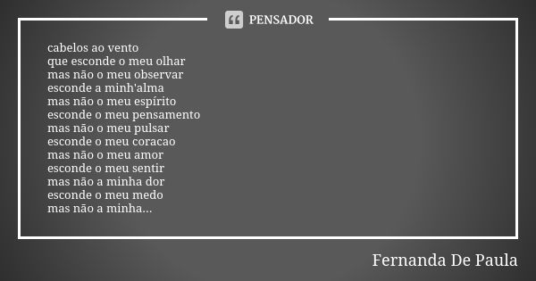 cabelos ao vento que esconde o meu olhar mas não o meu observar esconde a minh'alma mas não o meu espírito esconde o meu pensamento mas não o meu pulsar esconde... Frase de fernanda de paula.