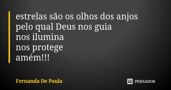 estrelas são os olhos dos anjos pelo qual Deus nos guia nos ilumina nos protege amém!!!... Frase de fernanda de paula.