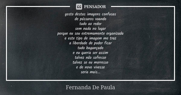 gosto destas imagens confusas de pássaros voando tudo ao redor sem nada no lugar porque eu sou extremamente organizada e este tipo de imagem me traz a liberdade... Frase de fernanda de paula.