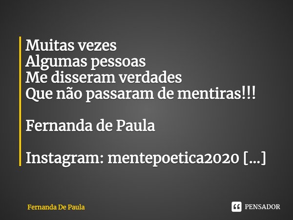 ⁠Muitas vezes
Algumas pessoas
Me disseram verdades
Que não passaram de mentiras!!!
Fernanda de Paula
Instagram: mentepoetica2020
Novo Instagram: mentepoetica202... Frase de Fernanda De Paula.