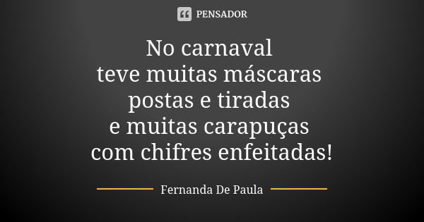 No carnaval teve muitas máscaras postas e tiradas e muitas carapuças com chifres enfeitadas!... Frase de fernanda de paula.