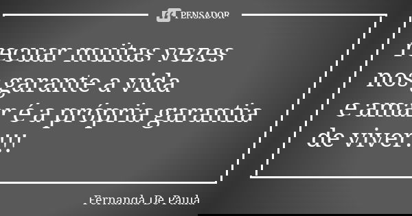 recuar muitas vezes nos garante a vida e amar é a própria garantia de viver!!!... Frase de fernanda de paula.