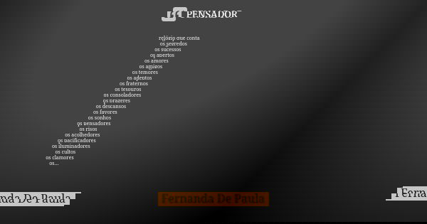 relógio que conta os segredos os sucessos os apertos os amores os amigos os temores os adeptos os fraternos os tesouros os consoladores os prazeres os descansos... Frase de fernanda de paula.