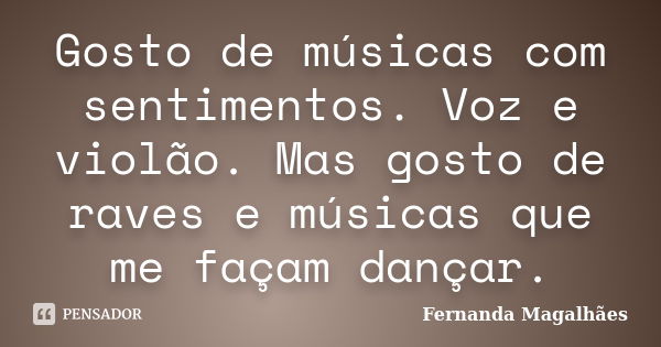 Gosto de músicas com sentimentos. Voz e violão. Mas gosto de raves e músicas que me façam dançar.... Frase de Fernanda Magalhaes.