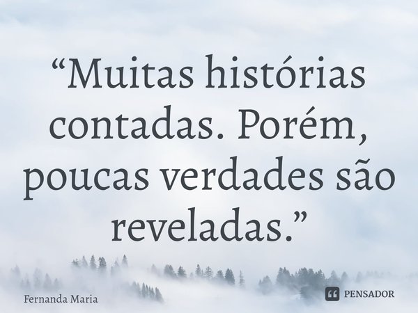 ⁠⁠“Muitas histórias contadas. Porém, poucas verdades são reveladas.”... Frase de Fernanda Maria.