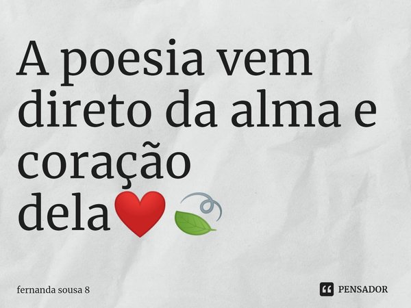 ⁠A poesia vem direto da alma e coração dela❤🍃... Frase de fernanda sousa 8.